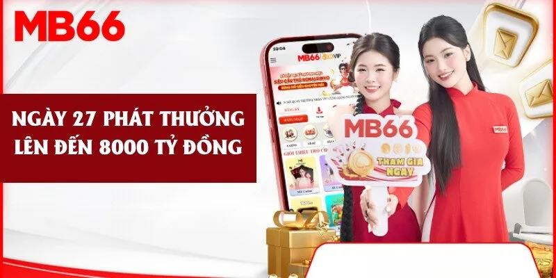 Nhận bao lì xì lên đến 8000 tỷ đồng vào ngày 27 hàng tháng